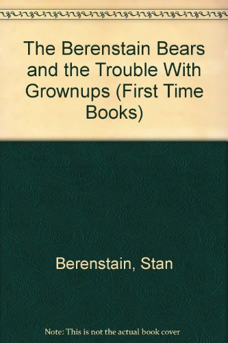 Imagen de archivo de The Berenstain Bears and the Trouble with Grownups (Berenstain Bears First Time Bks.) a la venta por Black and Read Books, Music & Games