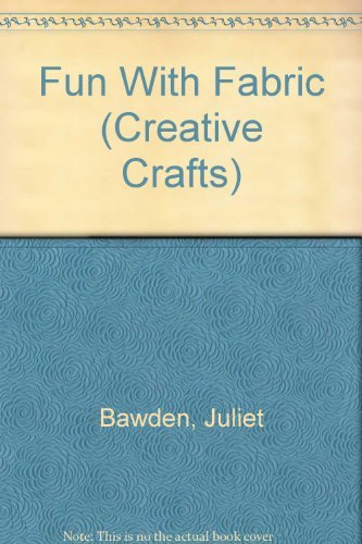 FUN WITH FABRICS (Creative Crafts) (9780679934943) by Bawden, Juliet