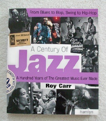 Stock image for A Century of Jazz : From Blues to Bop, Swing to Hip-Hop: A Hundred Years of the Greatest Music Ever Made for sale by Better World Books: West