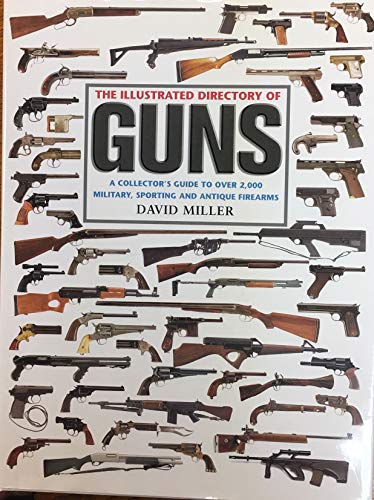 Imagen de archivo de The Illustrated Directory of Guns: A Collector's Guide to Over 2,000 Military, Sporting and Antique Firearms a la venta por SecondSale
