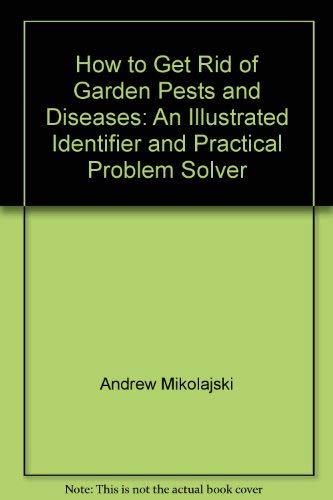 Imagen de archivo de How to Get Rid of Garden Pests and Diseases : An Illustrated Identifier and Practical Problem Solver a la venta por Better World Books