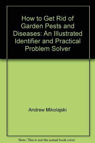 Stock image for How to Get Rid of Garden Pests and Diseases : An Illustrated Identifier and Practical Problem Solver for sale by Better World Books