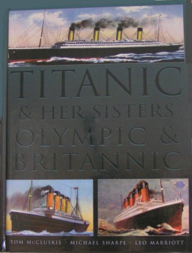 Titanic and Her Sisters Olympic and Brittannic - Leo Marriott,Michael Sharpe,Tom McCluskie