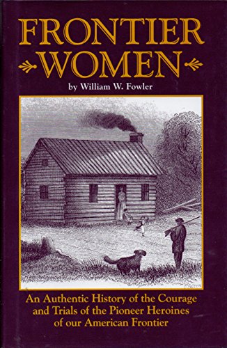 Beispielbild fr Frontier Women: An Authentic History of the Courage and Trials of the Pioneer Heroines of our American Frontier zum Verkauf von BookHolders