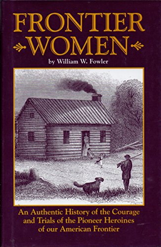 Stock image for Frontier Women: An Authentic History of the Courage and Trials of the Pioneer Heroines of our American Frontier for sale by BookHolders