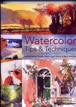 Watercolor Tips and Techniques (9780681139534) by Arnold Lowrey; Wendy Jelbert; Geoff Kersey; Barry Herniman