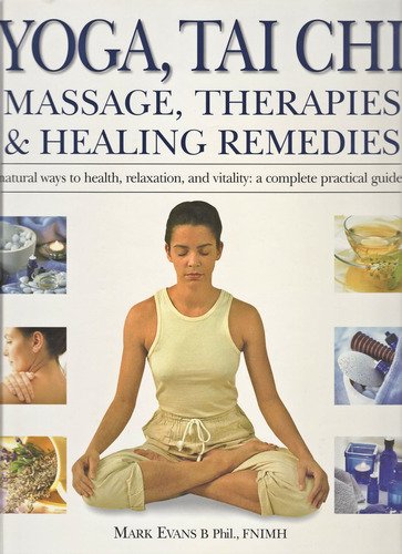 Stock image for Yoga, Tai Chi, Massage, Therapies&Healing Remedies (natural ways to health, relaxation, and vitality by Mark Evans (2004-05-03) for sale by SecondSale
