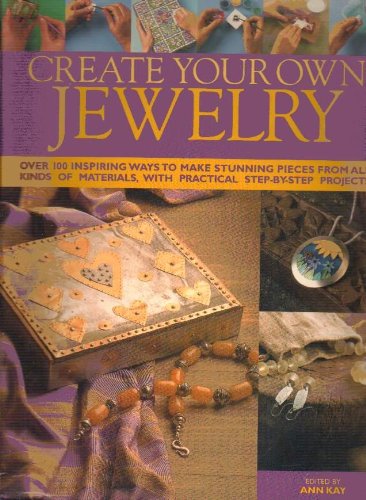 Beispielbild fr Create Your Own Jewelry : Over 100 Inspiring Ways to Make Stunning Pieces from All Kinds of Materials, with Practical Step-by-Step Projects zum Verkauf von Better World Books