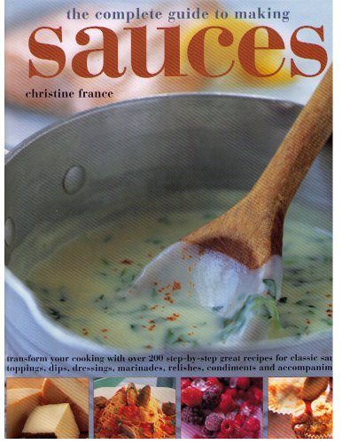 Beispielbild fr The Complete Guide To Making Sauces : Transform Your Cooking With Over 200 Step-By-Step Great Recipes For Classic Sauces, Topping, Dips, Dressings, Marinades, Relishes, Condiments And Accompaniments zum Verkauf von Granada Bookstore,            IOBA