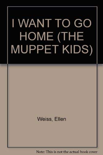 Beispielbild fr I WANT TO GO HOME (THE MUPPET KIDS) zum Verkauf von Wonder Book