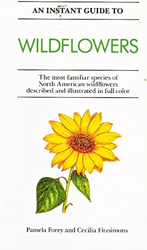 An Instant Guide to Wildflowers: The Most Familiar Species of North American Wildflowers Described and Illustrated in Color (Instant Guides) (9780681411753) by Forey, Pamela; Fitzsimons, Cecilia