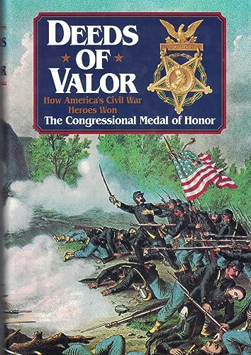 Deeds of Valor How America's Civil War Heroes Won The Congressional Medal Of Honor