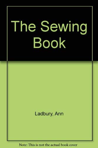 The Sewing Book: A Practical Guide to Sewing, Dressmaking, Tailoring, Upholstery, Decorative Stitchery and more (9780681416406) by Ladbury, Ann