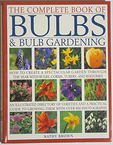 Imagen de archivo de The Complete Book of Bulbs Bulb Gardening - How to Create a Spectacular Garden Through the Year with Bulbs, Corms, Tubers, and Rhizomes a la venta por Goodwill Books