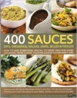 Stock image for 400 Sauces: Dips, dressings, salsas, jams, jellies & pickles for sale by Open Books
