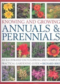 Knowing and Growing Annuals & Perennials: An Illustrated Encyclopedia and Complete Practical Gardening Guide (9780681642959) by Richard Bird