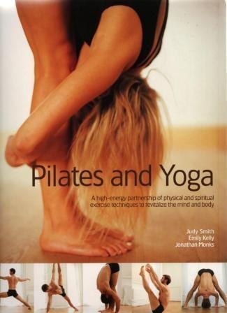Stock image for Pilates and Yoga: A High-Energy Partnership of Physical and Spiritual Exercise Techniques to Revitalize the Mind and Body by Judy Smith (2004-05-03) for sale by SecondSale