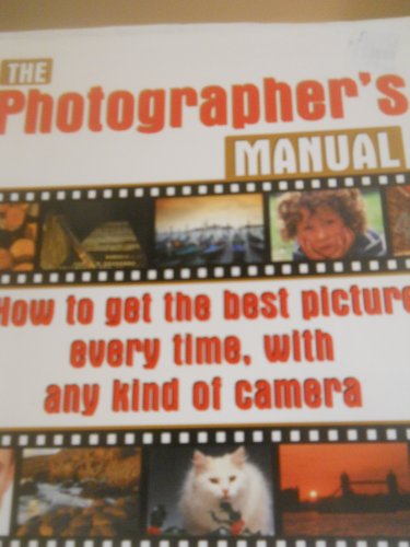 9780681645141: THE PHOTOGRAPHER'S MANUAL: HOW TO GET THE BEST PICTURE EVERY TIME, WITH ANY KIND OF CAMERA