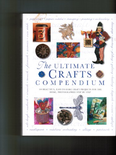 Beispielbild fr The Ultimate Crafts Compendium : 300 Beautiful, Easy-to-Make Craft Projects for the Home, Photographed Step by Step. zum Verkauf von Better World Books