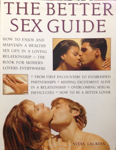 Imagen de archivo de The Better Sex Guide : How to Enjoy and Maintain a Healthy Sex Life in a Loving Relationship- The Book for Modern Lovers Everywhere a la venta por Better World Books