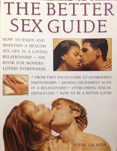 Stock image for The Better Sex Guide : How to Enjoy and Maintain a Healthy Sex Life in a Loving Relationship- The Book for Modern Lovers Everywhere for sale by Better World Books