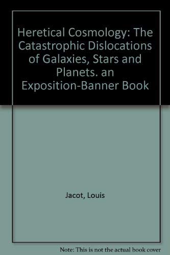 9780682401753: Heretical Cosmology: The Catastrophic Dislocations of Galaxies, Stars and Planets. an Exposition-Banner Book