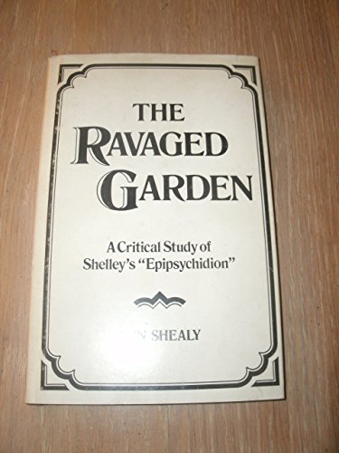 Stock image for THE RAVAGED GARDEN: A Critical Study of Shelley's "Epipsychidion" for sale by Archer's Used and Rare Books, Inc.
