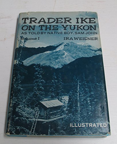 Stock image for Trader Ike On The Yukon, As Told By Native Boy, Sam John (VColume I) for sale by Brused Books