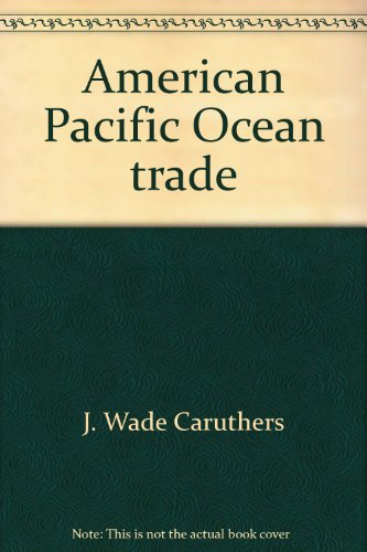 Stock image for American Pacific Ocean trade;: Its impact on foreign policy and continental expansion, 1784-1860 (An Exposition-university book) for sale by ThriftBooks-Dallas