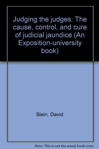 Judging the judges: The cause, control, and cure of judicial jaundice (An Exposition-university book) (9780682480734) by Stein, David
