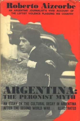 Imagen de archivo de Argentina, the Peronist Myth: An Essay on the Cultural Decay in Argentina After the Second World War a la venta por Wonder Book