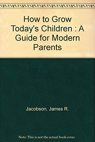 Imagen de archivo de How to Grow Today's Children: A Guide for Modern Parents a la venta por UHR Books