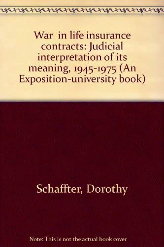 "War" in life insurance contracts: Judicial interpretation of its meaning, 1945-1975 (An Exposition-university book) (9780682484770) by Schaffter, Dorothy