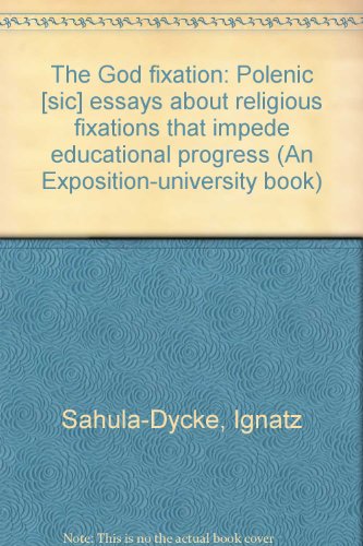 The God Fixation: Polenic [sic] Essays about Religious Fixations That Impede Educational Progress