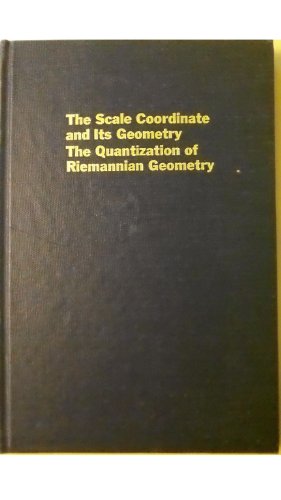 Stock image for The Scale Coordinate And Its Geometry The Quantization Of Riemannian Geometry for sale by Willis Monie-Books, ABAA
