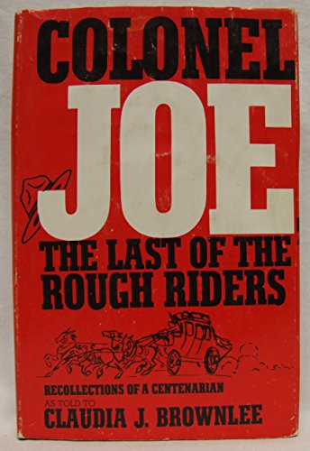 Stock image for Colonel Joe, The Last of the Rough Riders. Recollections of a centenarian as told to Claudia J. Brownlee. for sale by G.F. Wilkinson Books, member IOBA