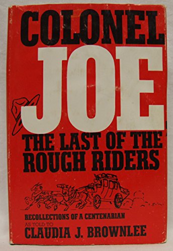 Stock image for Colonel Joe, the Last of the Rough Riders: Recollections of a Centenarian as Told to Claudia J. Brownlee for sale by Second Edition Books