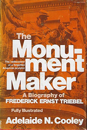 9780682490511: The Monument Maker: A Biography of Frederick Ernst Triebel