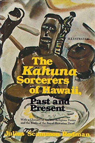 The Kahuna Sorcerers of Hawaii, Past and Present : With a Glossary of Ancient Religious Terms and...