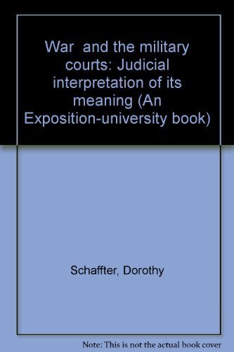 "War" and the military courts: Judicial interpretation of its meaning (An Exposition-university book) (9780682495707) by Schaffter, Dorothy