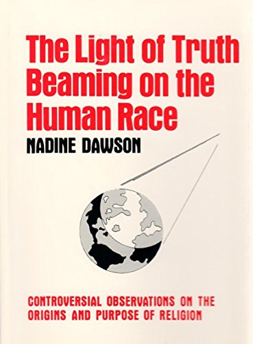 Light of Truth Beaming on the Human Race: Controversial Observations on the Origin and Purpose of Religion - Dawson, Nadine