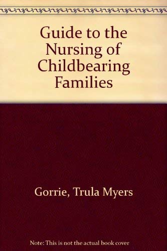 Guide to the Nursing of Childbearing Families (9780683036671) by Gorrie, Trula Myers