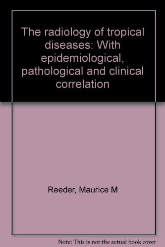 The radiology of tropical diseases with epidemiological, pathological, and clinical correlation (9780683071993) by Reeder, Maurice M