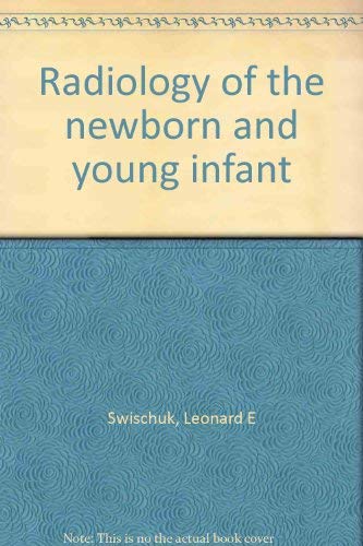 Radiology of the newborn and young infant (9780683080421) by Swischuk, Leonard E