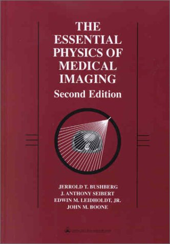 The Essential Physics of Medical Imaging (2nd Edition) - Bushberg, Jerrold T.; Seibert, J. Anthony; Leidholdt Jr., Edwin M.; Boone, John M.