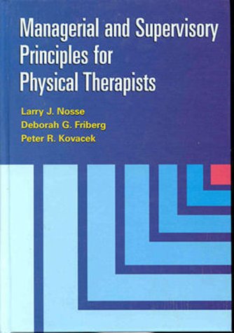 Managerial and Supervisory Principles for Physical Therapists (9780683302547) by Larry J. Nosse; Deborah G. Friberg