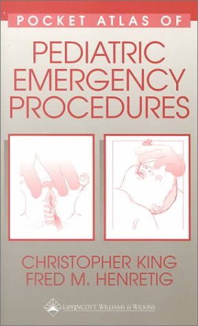 Pocket Atlas of Pediatric Emergency Procedures (9780683306668) by King, Christopher; Henretig, Fred M., M.D.