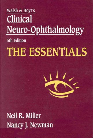 The Essentials: Walsh & Hoyt's Clinical Neuro-Ophthalmology, Companion to 5th Edition (9780683306828) by Miller, Neil R.; Newman, Nancy J.