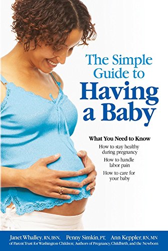 The Simple Guide to Having a Baby: A Step-by-Step Illustrated Guide to Pregnancy & Childbirth (9780684031293) by Simkin, Penny; Whalley, Janet; Keppler, Ann