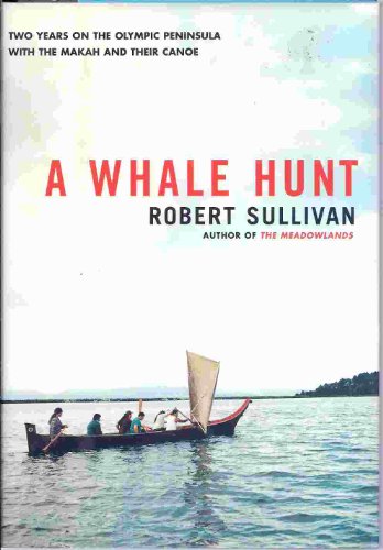 A Whale Hunt, Two Years on the Olympic Peninsula with the Makah and Their Canoe (9780684086439) by Sullivan, Robert